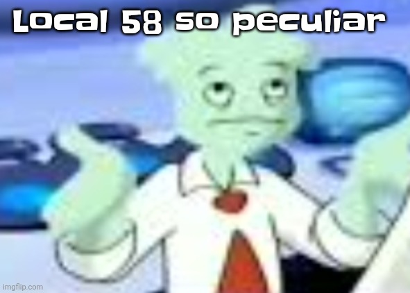 Spryman but the camera was a funyun | Local 58 so peculiar | image tagged in spryman but the camera was a funyun | made w/ Imgflip meme maker