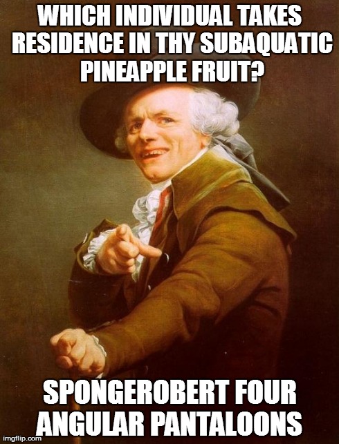 Joseph Ducreux Meme | WHICH INDIVIDUAL TAKES RESIDENCE IN THY SUBAQUATIC PINEAPPLE FRUIT? SPONGEROBERT FOUR ANGULAR PANTALOONS | image tagged in memes,joseph ducreux | made w/ Imgflip meme maker