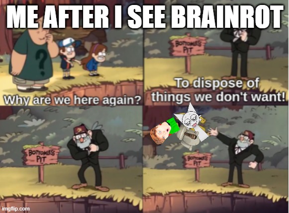 brainrot in sight | ME AFTER I SEE BRAINROT | image tagged in gravity falls bottomless pit | made w/ Imgflip meme maker