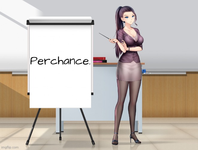 Hot Anime Lady Presentation | Perchance. | image tagged in hot anime lady presentation | made w/ Imgflip meme maker