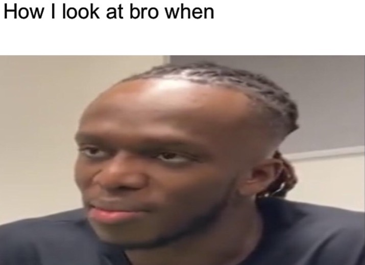 High Quality How I look at bro when Blank Meme Template