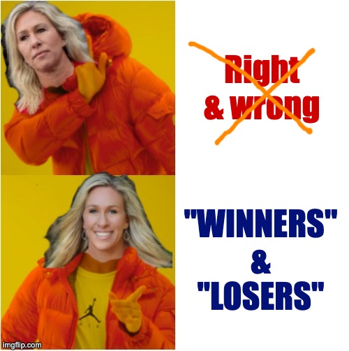 Marjorie Taylor Greene Hotline Bling | Right & wrong "WINNERS" & "LOSERS" | image tagged in marjorie taylor greene hotline bling | made w/ Imgflip meme maker