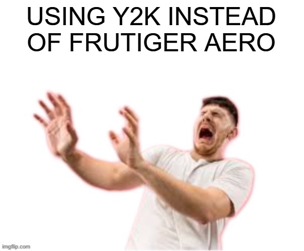 he left all caps on(custom) | USING Y2K INSTEAD OF FRUTIGER AERO | image tagged in he left all caps on custom | made w/ Imgflip meme maker