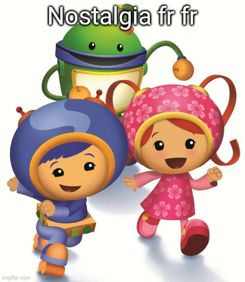 Team Umizoomi | Nostalgia fr fr | image tagged in team umizoomi | made w/ Imgflip meme maker