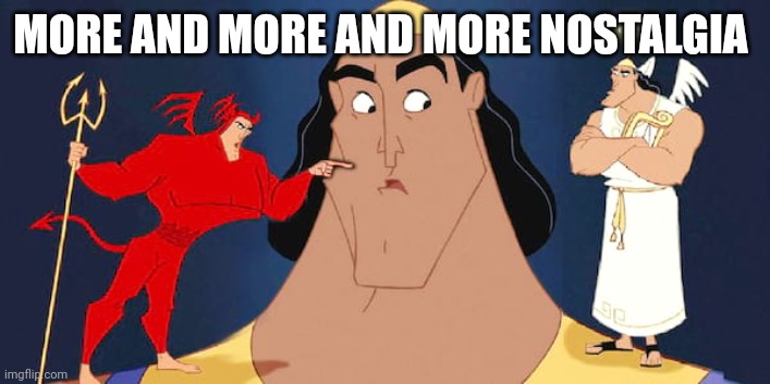 Shoulder Advice | MORE AND MORE AND MORE NOSTALGIA | image tagged in shoulder advice | made w/ Imgflip meme maker