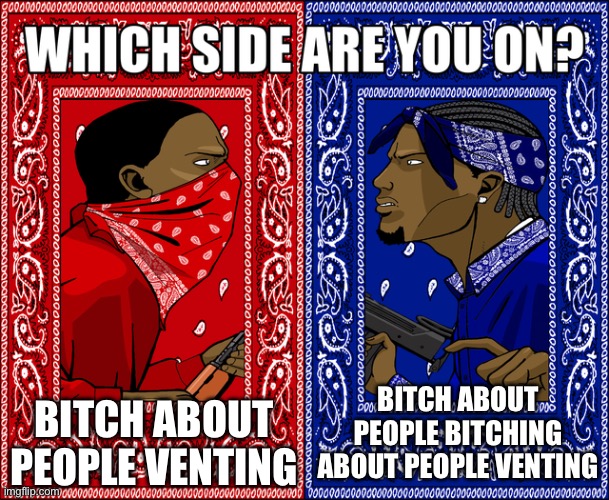 WHICH SIDE ARE YOU ON? | BITCH ABOUT PEOPLE BITCHING ABOUT PEOPLE VENTING; BITCH ABOUT PEOPLE VENTING | image tagged in which side are you on | made w/ Imgflip meme maker