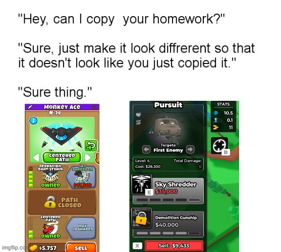 Tds and btd6 | image tagged in hey can i copy your homework | made w/ Imgflip meme maker