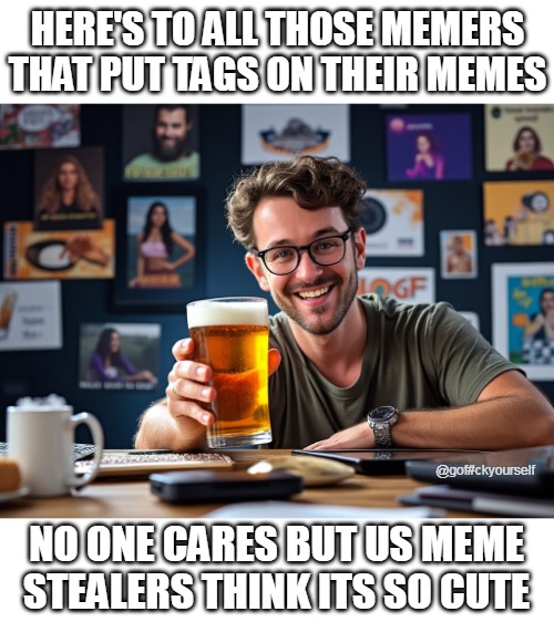 a toast to the memers that tag their memes - Imgflip