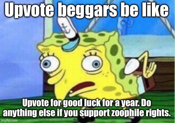 Mannnnnnn | Upvote beggars be like; Upvote for good luck for a year. Do anything else if you support zoophile rights. | image tagged in memes,mocking spongebob | made w/ Imgflip meme maker