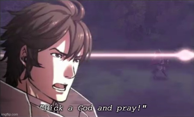 Fire Emblem Awakening pick a god and pray | image tagged in fire emblem awakening pick a god and pray | made w/ Imgflip meme maker