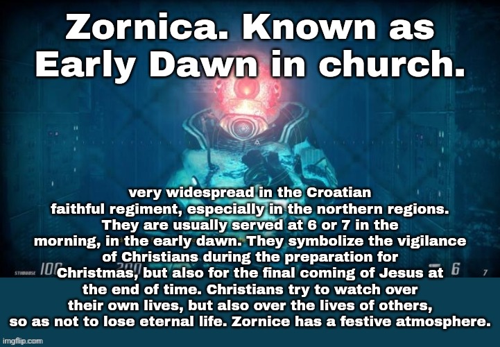 I'm starting tomorrow. | Zornica. Known as Early Dawn in church. very widespread in the Croatian faithful regiment, especially in the northern regions. They are usually served at 6 or 7 in the morning, in the early dawn. They symbolize the vigilance of Christians during the preparation for Christmas, but also for the final coming of Jesus at the end of time. Christians try to watch over their own lives, but also over the lives of others, so as not to lose eternal life. Zornice has a festive atmosphere. | made w/ Imgflip meme maker