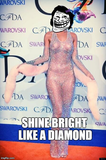 Shine bright like a diamond | SHINE BRIGHT LIKEA DIAMOND | image tagged in troll face,rihanna | made w/ Imgflip meme maker