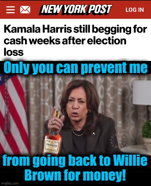 Coming next: more neck stretches! | Only you can prevent me; from going back to Willie
Brown for money! | image tagged in memes,kamala harris,willie brown,debt,democrats,campaign debt | made w/ Imgflip meme maker