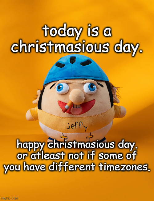 rot | today is a christmasious day. happy christmasious day.
or atleast not if some of you have different timezones. | image tagged in rot | made w/ Imgflip meme maker