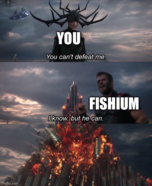 You can't defeat me | YOU FISHIUM | image tagged in you can't defeat me | made w/ Imgflip meme maker