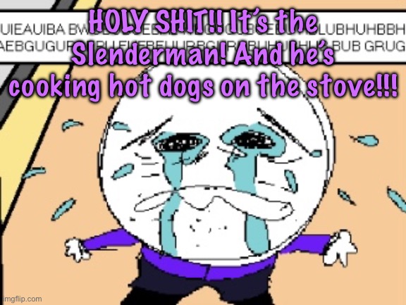 Protagonist crying | HOLY SHIT!! It’s the Slenderman! And he’s cooking hot dogs on the stove!!! | image tagged in protagonist crying,cinnabox announcement | made w/ Imgflip meme maker