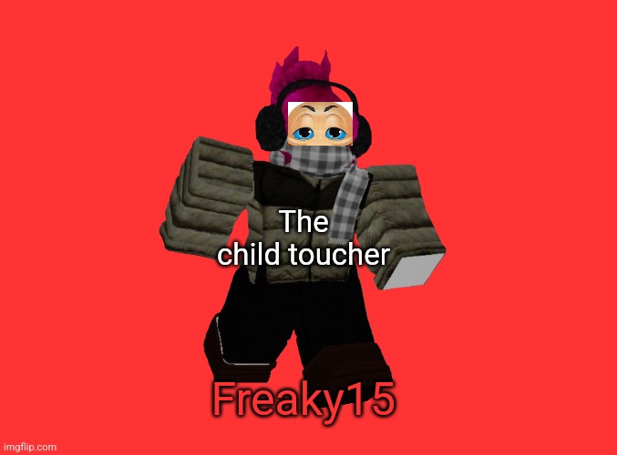 Idk15_Official | The child toucher; Freaky15 | image tagged in idk15_official | made w/ Imgflip meme maker