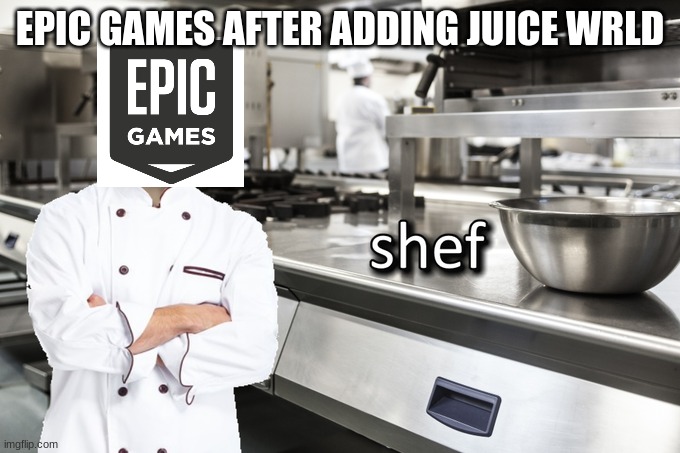 let Epic games cook chat | EPIC GAMES AFTER ADDING JUICE WRLD | image tagged in meme man shef | made w/ Imgflip meme maker