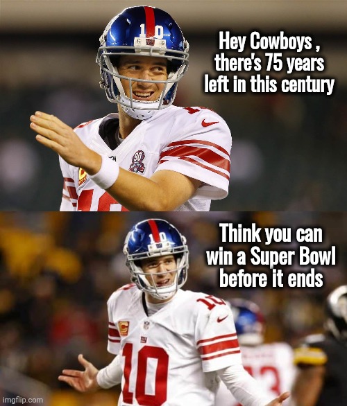 It's been awhile 'Boys | Hey Cowboys , there's 75 years left in this century; Think you can win a Super Bowl
before it ends | image tagged in eli manning,dallas cowboys,now that's a name i haven't heard since,20th century,back in my day | made w/ Imgflip meme maker