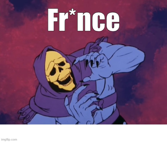 Skeletor Oh God What The Fuck | Fr*nce | image tagged in skeletor oh god what the fuck | made w/ Imgflip meme maker