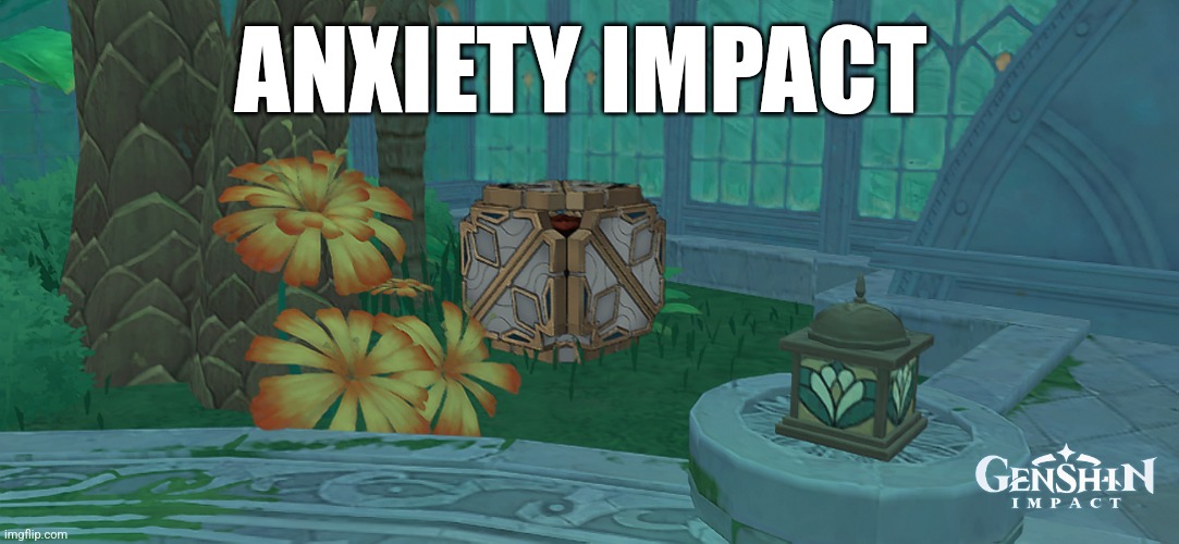 Anxiety Impact | ANXIETY IMPACT | image tagged in genshin,genshin impact,anxiety | made w/ Imgflip meme maker