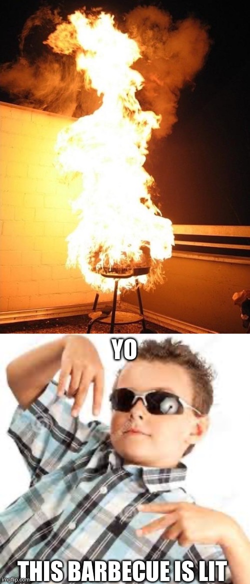 Barbecue | YO; THIS BARBECUE IS LIT | image tagged in bbq grill on fire,cool kid sunglasses,grill,barbecue | made w/ Imgflip meme maker