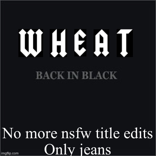 Jeans only | No more nsfw title edits
Only jeans | image tagged in wheatleys back in black,soviet spy | made w/ Imgflip meme maker