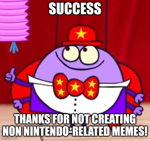 Success | SUCCESS; THANKS FOR NOT CREATING NON NINTENDO-RELATED MEMES! | image tagged in lingo thumbs up,asthma | made w/ Imgflip meme maker