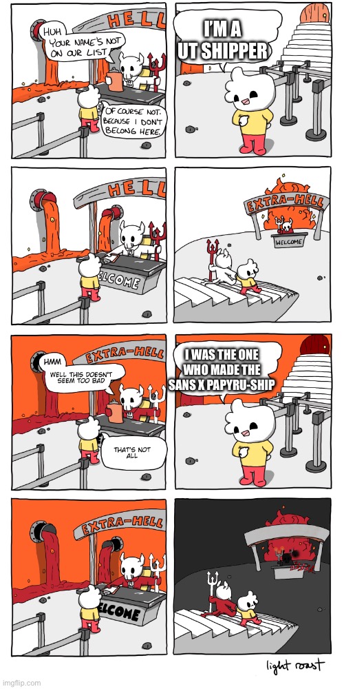 Burn!(I just realized I misspelled papyrus) | I’M A UT SHIPPER; I WAS THE ONE WHO MADE THE SANS X PAPYRU-SHIP | image tagged in hell extra hell meme template | made w/ Imgflip meme maker