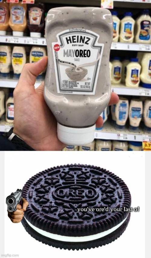 Mayoreo | image tagged in you've ore'd your last o,cursed image,mayonnaise,oreo,oreos,memes | made w/ Imgflip meme maker