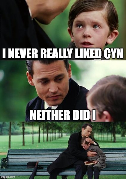 Finding Neverland | I NEVER REALLY LIKED CYN; NEITHER DID I | image tagged in memes,finding neverland | made w/ Imgflip meme maker