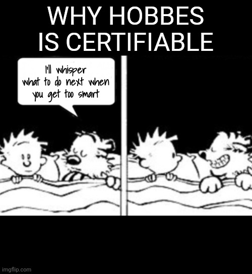 Diabolical idea | WHY HOBBES IS CERTIFIABLE I'll whisper what to do next when you get too smart | image tagged in diabolical idea | made w/ Imgflip meme maker