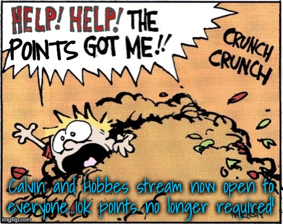 We Rebelled Against the 10k Point Requirement!! | POINTS; Calvin and Hobbes stream now open to everyone...10k points no longer required! | image tagged in help help the x got me,calvin and hobbes | made w/ Imgflip meme maker