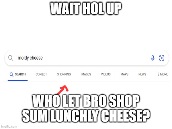 Nawwwww | WAIT HOL UP; WHO LET BRO SHOP SUM LUNCHLY CHEESE? | image tagged in lunch,eww | made w/ Imgflip meme maker