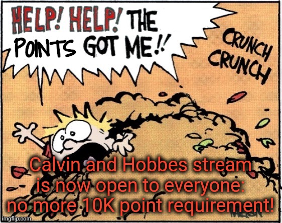 Don't Let Points Keep You From Playing | POINTS; Calvin and Hobbes stream is now open to everyone: no more 10K point requirement! | image tagged in help help the x got me | made w/ Imgflip meme maker