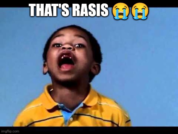 That's racist 2 | THAT'S RASIS ?? | image tagged in that's racist 2 | made w/ Imgflip meme maker