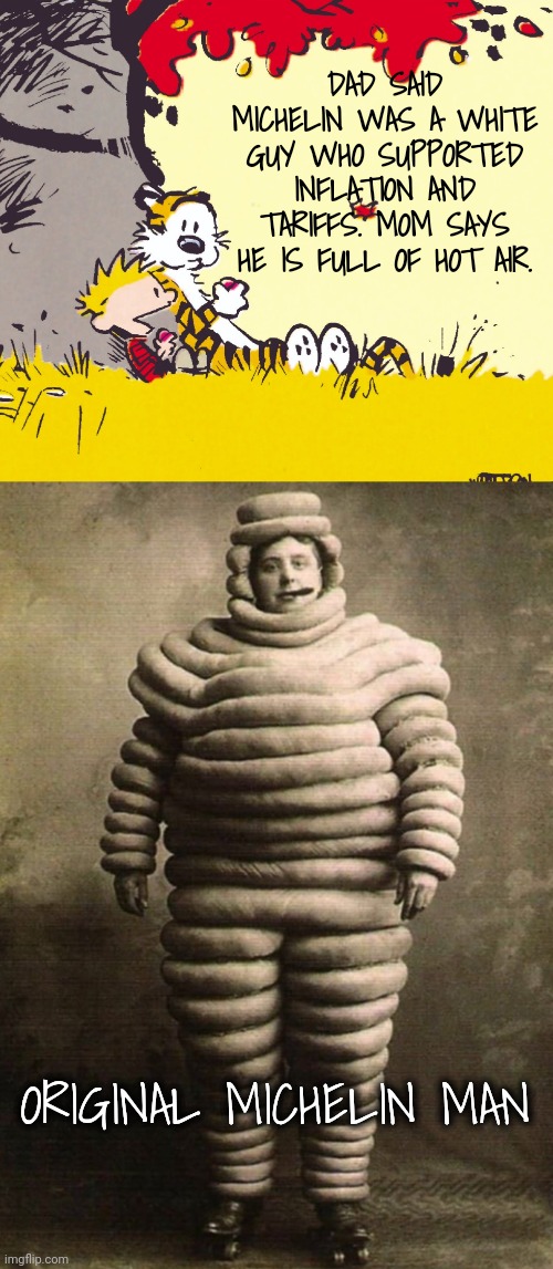 Michelin Wore Rolling Skates! | DAD SAID MICHELIN WAS A WHITE GUY WHO SUPPORTED INFLATION AND TARIFFS. MOM SAYS HE IS FULL OF HOT AIR. ORIGINAL MICHELIN MAN | image tagged in did you hear the one about,roller skates,bad joke,calvin and hobbes | made w/ Imgflip meme maker