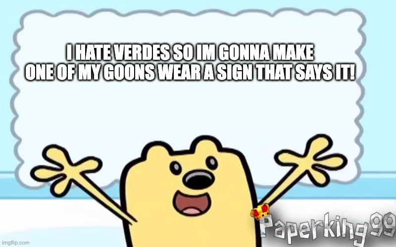 *flares up aura* | I HATE VERDES SO IM GONNA MAKE ONE OF MY GOONS WEAR A SIGN THAT SAYS IT! | image tagged in wubbzy's thought,memes,funny,smg4,fanlore,villain | made w/ Imgflip meme maker