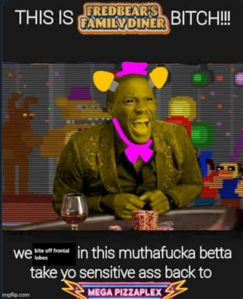 This is fredbear's family diner bitch | image tagged in this is fredbear's family diner bitch | made w/ Imgflip meme maker