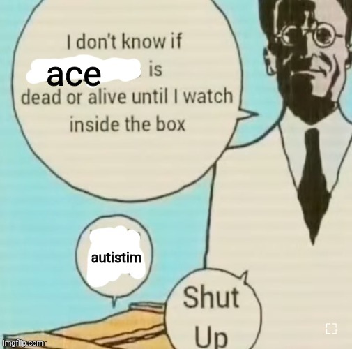 uhhh | ace; autistim | image tagged in i don't know if ____ is dead or alive | made w/ Imgflip meme maker