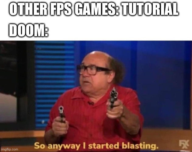 So anyway I started blasting | OTHER FPS GAMES: TUTORIAL; DOOM: | image tagged in so anyway i started blasting | made w/ Imgflip meme maker