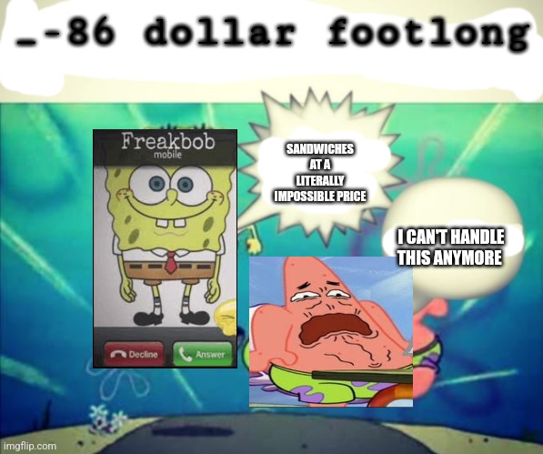 5 dollar footlong but blank | _-86 dollar footlong; SANDWICHES AT A LITERALLY IMPOSSIBLE PRICE; I CAN'T HANDLE THIS ANYMORE | image tagged in 5 dollar footlong but blank | made w/ Imgflip meme maker