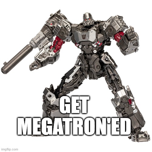 Get Megatron'ed | GET
MEGATRON'ED | image tagged in transgender,transphobic,transformers | made w/ Imgflip meme maker