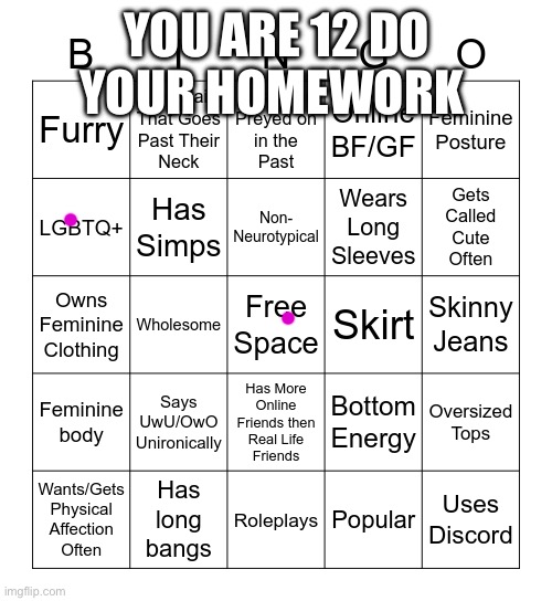 Femboy Bingo | YOU ARE 12 DO YOUR HOMEWORK | image tagged in femboy bingo | made w/ Imgflip meme maker