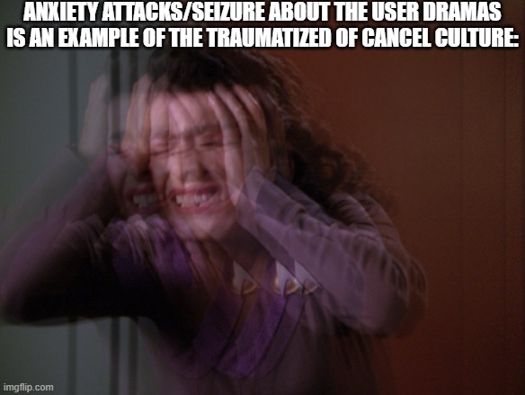 ANXIETY ATTACKS/SEIZURE ABOUT THE USER DRAMAS IS AN EXAMPLE OF THE TRAUMATIZED OF CANCEL CULTURE: | image tagged in troi headache,meme,anxiety,seizure,user dramas,traumatized | made w/ Imgflip meme maker