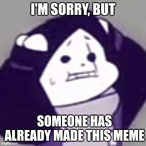 Epic! Sans scared | I'M SORRY, BUT SOMEONE HAS ALREADY MADE THIS MEME | image tagged in epic sans scared | made w/ Imgflip meme maker