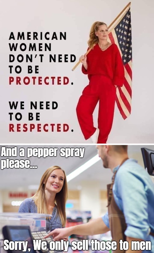 And a pepper spray 
please... Sorry, We only sell those to men | image tagged in women,america,feminism | made w/ Imgflip meme maker