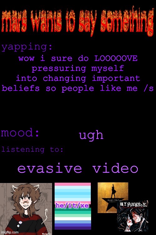 im sorry..i’ll do better next time… | wow i sure do LOOOOOVE pressuring myself into changing important beliefs so people like me /s; ugh; evasive video | image tagged in mars s tubular announcement template | made w/ Imgflip meme maker