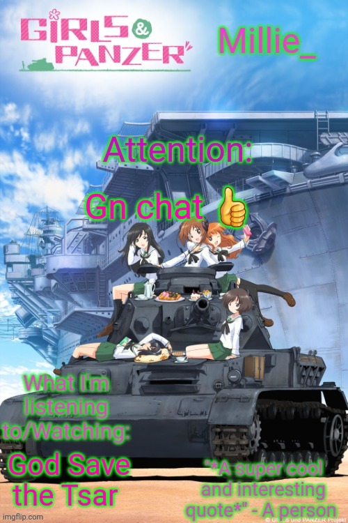 Millie's Girls und Panzer announcement template | Gn chat 👍; God Save the Tsar | image tagged in millie's girls und panzer announcement template | made w/ Imgflip meme maker
