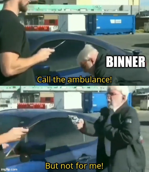 Call an ambulance but not for me | BINNER | image tagged in call an ambulance but not for me | made w/ Imgflip meme maker